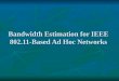 Bandwidth Estimation for IEEE 802.11-Based Ad Hoc Networks