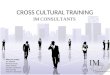 CROSS CULTURAL TRAINING IM CONSULTANTS With you today: Ian Haskett Monica Chudy Njazi Zyberaj Candice Clements Amy Gurney Shannon McCallam