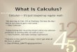 What Is Calculus? Calculus its just souped-up regular math My best day in Calc 101 at Southern Cal was the day I had to cut class to get a root canal