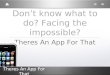 Theres An App For That Dont know what to do? Facing the impossible? Theres An App For That