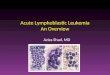Acute Lymphoblastic Leukemia An Overview Aziza Shad, MD
