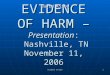 Evidence of Harm 1 EVIDENCE OF HARM – Presentation: Nashville, TN November 11, 2006 David Kirby