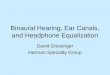 Binaural Hearing, Ear Canals, and Headphone Equalization David Griesinger Harman Specialty Group
