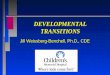 DEVELOPMENTAL TRANSITIONS Jill Weissberg-Benchell, Ph.D., CDE