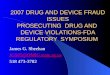 2007 DRUG AND DEVICE FRAUD ISSUES PROSECUTING DRUG AND DEVICE VIOLATIONS-FDA REGULATORY SYMPOSIUM James G. Sheehan JGS05@OMIG.state.ny.us 518 473-3782
