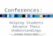 Conferences: Helping Students Advance Their Understandings Amanda Branscombe Taylor, J.A., Branscombe, N.A., Burcham J., & Land, L. (2011). Beyond Early