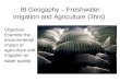 IB Geogaphy – Freshwater Irrigation and Agriculture (3hrs) Objective: Examine the environmental impact of agriculture and irrigation on water quality