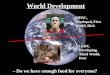 World Development – Do we have enough food for everyone? MEDC, Developed, First World, Rich LEDC, Developing, Third World, Poor