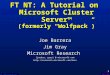 ©1996, 1997 Microsoft Corp. 1 FT NT: A Tutorial on Microsoft Cluster Server (formerly Wolfpack) Joe Barrera Jim Gray Microsoft Research {joebar, gray}
