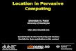 Location in Pervasive Computing Shwetak N. Patel University of Washington More info: shwetak.com Special thanks to Alex Varshavsky and Gaetano Borriello