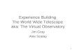 1 Experience Building The World Wide Telescope aka: The Virtual Observatory Jim Gray Alex Szalay