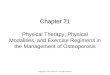 Chapter 71 Chapter 71 Physical Therapy, Physical Modalities, and Exercise Regimens in the Management of Osteoporosis Copyright © 2013 Elsevier Inc. All
