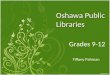 Oshawa Public Libraries Grades 9-12 Tiffany Pahman