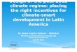 Design of the post-2012 climate regime: placing the right incentives for climate-smart development in Latin America Dr. René Castro Salazar – Minister