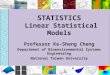 STATISTICS Linear Statistical Models Professor Ke-Sheng Cheng Department of Bioenvironmental Systems Engineering National Taiwan University