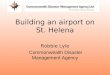 Building an airport on St. Helena Robbie Lyle Commonwealth Disaster Management Agency