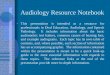 Audiology Resource Notebook This presentation is intended as a resource for professionals in Deaf Education, Audiology, and Speech Pathology. It includes