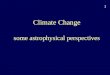 1 Climate Change some astrophysical perspectives