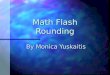 Math Flash Rounding By Monica Yuskaitis. Use rounding When the question asks you to estimate. When the question asks about how many…? When an exact answer