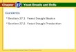 Glencoe Culinary Essentials Chapter 27 Yeast Breads and Rolls 1 Contents Chapter 27 Yeast Breads and Rolls Section 27.1 Yeast Dough Basics Section 27.2