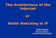 The Architecture of the Internet or Waist Watching in IP Geoff Huston Executive Director, Internet Architecture Board