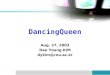 DancingQueen Aug. 27, 2003 Dae Young KIM dykim@cnu.ac.kr