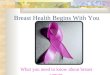 Breast Health Begins With You What you need to know about breast cancer
