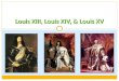 Louis XIII, Louis XIV, & Louis XV. Louis XIII Henry IV assassinated in 1610, son, Louis (XIII) took the throne at age 8 Mother, Marie de Medici (intense