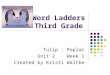 Word Ladders Third Grade Tulip - Poplar Unit 2 Week 1 Created by Kristi Waltke