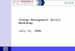 Gerry Giffin Helping Organizations Manage Change Change Management Skills Workshop July 13, 2006