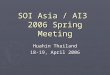 SOI Asia / AI3 2006 Spring Meeting Huahin Thailand 18-19, April 2006