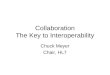 Collaboration The Key to Interoperability Chuck Meyer Chair, HL7