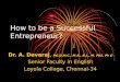 How to be a Successful Entrepreneur? Dr. A. Devaraj, P.G.D.M.C., M.A., B.L., M. Phil, Ph D Senior Faculty in English Loyola College, Chennai-34