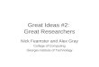 Great Ideas #2: Great Researchers Nick Feamster and Alex Gray College of Computing Georgia Institute of Technology