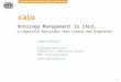 1 Ontology Management in CALO, a Cognitive Assistant that Learns and Organizes Adam Cheyer Program Director, Cognitive Computing Group SRI International