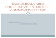 AS PRESENTED BY: CHARLES OKUBAL OKEI KACHUMBALA AREA COOPERATIVE ENTERPRISE: COMMUNITY LIBRARY