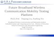 Http://WM.tongji.edu.cn Future Broadband Wireless Communication Mobility Testing Platform Ph.D, Prof. Fuqiang Liu, Xuefeng Yin Broadband Wireless Communication