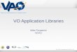 The VAO is operated by the VAO, LLC. VO Application Libraries Mike Fitzpatrick NOAO