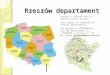 Rzeszów departament Poland is divided into 16 administrative regions. Each region is composed of several departaments Our region is «PODKARPACIE and our
