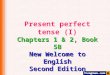Chapters 1 & 2, Book 5B New Welcome to English Second Edition Present perfect tense (I)