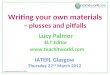 Writing your own materials – plusses and pitfalls Lucy Palmer ELT Editor IATEFL Glasgow Thursday 22 nd March 2012  © 