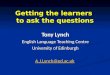 Getting the learners to ask the questions Tony Lynch English Language Teaching Centre University of Edinburgh A.J.Lynch@ed.ac.uk