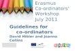 Event Title Name Erasmus Co-ordinators Workshop July 2011 Guidelines for co-ordinators David Hibler and Joanna Collins