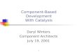 1 Component-Based Development With Catalysis Daryl Winters Component Architects July 19, 2001