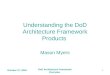 October 27, 2004 DoD Architecture Framework Overview 1 Understanding the DoD Architecture Framework Products Mason Myers