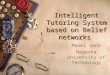 Intelligent Tutoring System based on Belief networks Maomi Ueno Nagaoka University of Technology