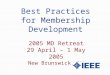 Best Practices for Membership Development 2005 MD Retreat 29 April – 1 May 2005 New Brunswick, NJ