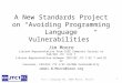For C Language WG, 2006 March, Berlin 1 A New Standards Project on Avoiding Programming Language Vulnerabilities Jim Moore Liaison Representative from