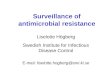 Surveillance of antimicrobial resistance Liselotte Högberg Swedish Institute for Infectious Disease Control E-mail: liselotte.hogberg@smi.ki.se