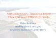 Virtualization: Towards More Flexible and Efficient Grids Kate Keahey keahey@mcs.anl.gov Argonne National Laboratory